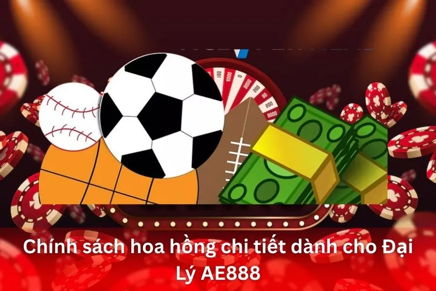 Chính sách hoa hồng chi tiết dành cho Đại Lý AE888