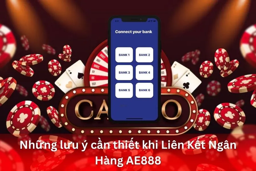 Những lưu ý cần thiết khi Liên Kết Ngân Hàng AE888