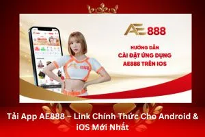 Tải App AE888 – Link Chính Thức Cho Android & iOS Mới Nhất