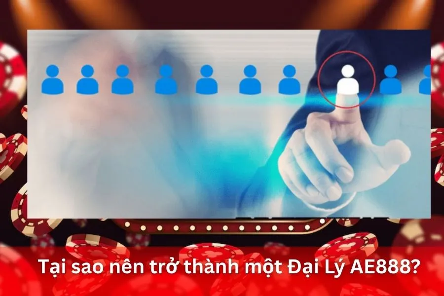 Tại sao nên trở thành một Đại Lý AE888?