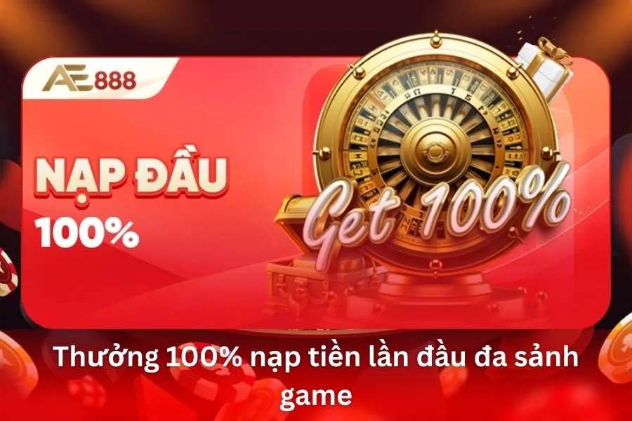 Thưởng 100% nạp tiền lần đầu đa sảnh game